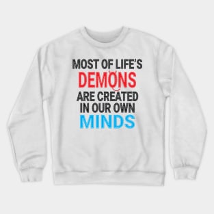 Most of Life's Demons are created in our own minds Crewneck Sweatshirt